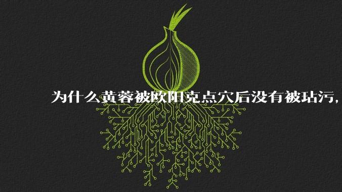 为什么黄蓉被欧阳克点穴后没有被玷污，而小龙女被点穴后被甄志丙毁了清白？