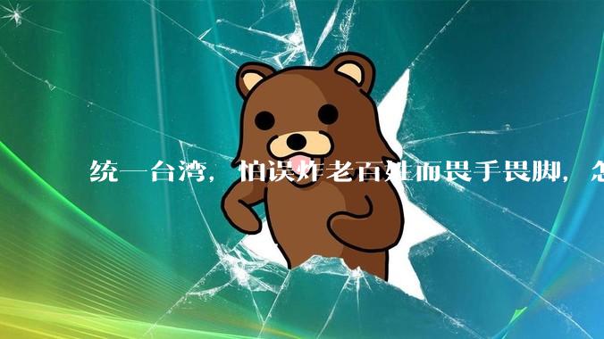 统一台湾，怕误炸老百姓而畏手畏脚，怎么破？