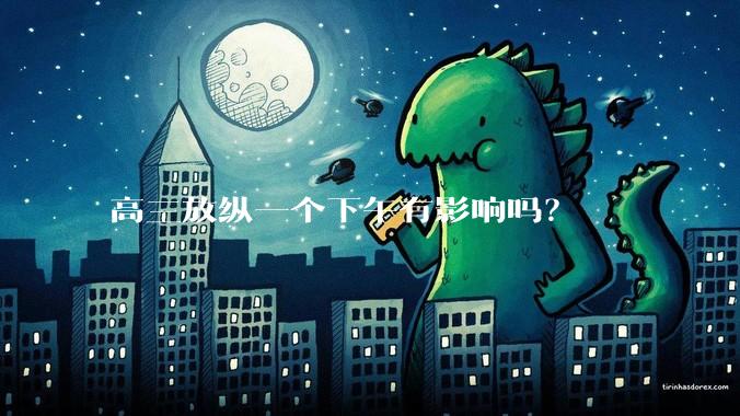 高三放纵一个下午有影响吗？